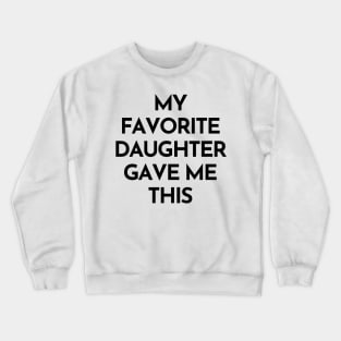 My Favorite Daughter Gave Me This. Funny Mom Or Dad Gift From Kids. Crewneck Sweatshirt